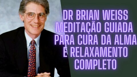 Dr Brian Weiss - Meditação Guiada Para Cura da Alma e Relaxamento Completo.