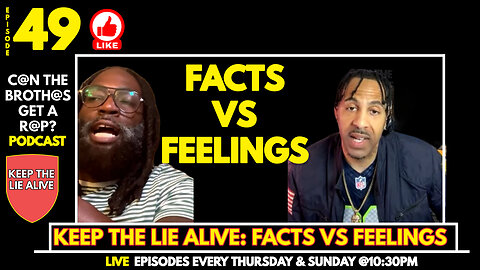 Keep The Lie Alive: Facts Vs Feelings - Can The Brothas Get A Rap Podcast Episode 49