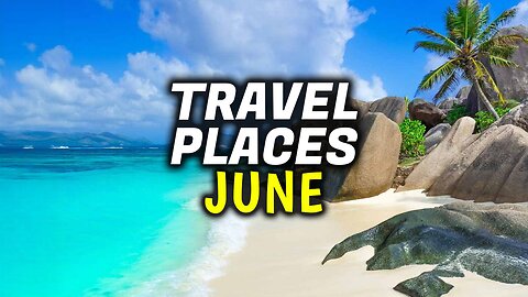 Top 10 Best Places To Travel In June | June Travel Destinations
