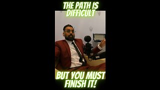 The Path Is Difficult, But You Must Finish It!