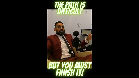 The Path Is Difficult, But You Must Finish It!