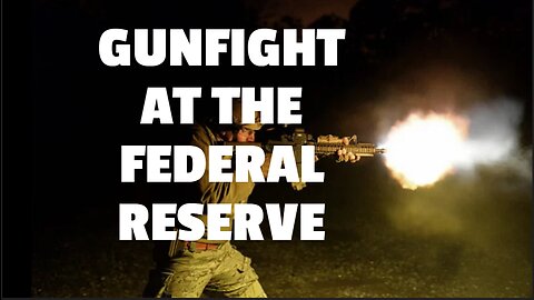 GUNFIGHT AT THE FEDERAL RESERVE