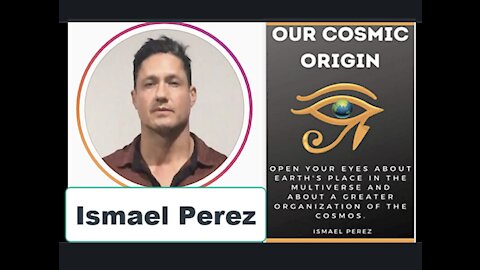 Our Cosmic Origin - Ismael Perez - ***MUST WATCH***