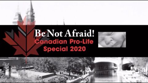 ‘Be Not Afraid!’ Canadian National Pro Life Special (Encore Broadcast)