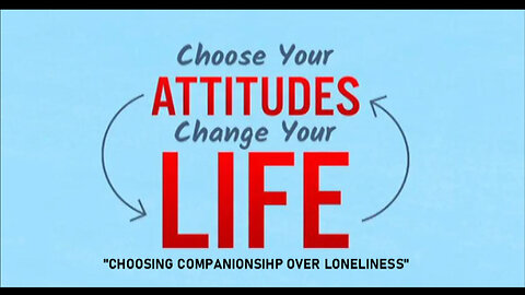 +39 CHOOSE YOUR ATTITUDES, Part 9: Choosing Companionship Over Loneliness