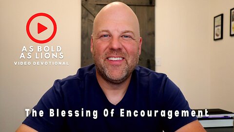 The Blessing Of Encouragement | AS BOLD AS LIONS DEVOTIONAL | June 28, 2023