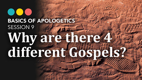 BASICS OF APOLOGETICS: Why are there 4 Gospels? (Session 9/10)