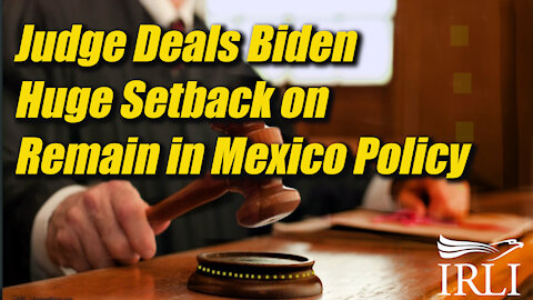 Judge Deals Biden Huge Setback on Remain in Mexico Policy