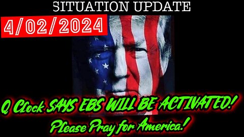 Situation Update 4.02.24 - Q Clock SAYS EBS WILL BE ACTIVATED! Please Pray for America!