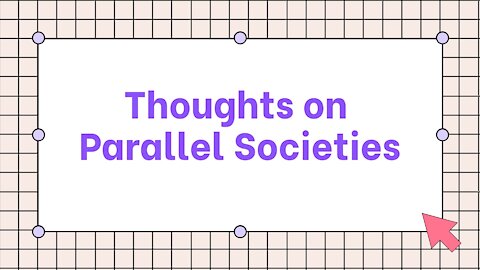 Thoughts on Parallel Societies