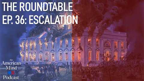 Escalation | The Roundtable Ep. 36 by The American Mind