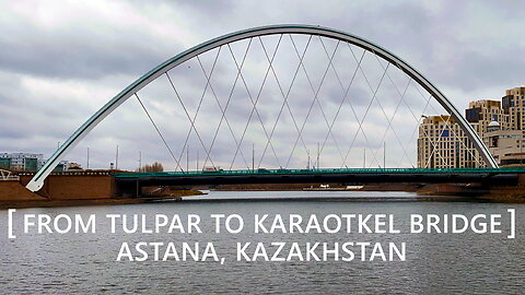 Astana Walks: Ishim Embankment from Tulpar Bridge to Karaotkel Bridge