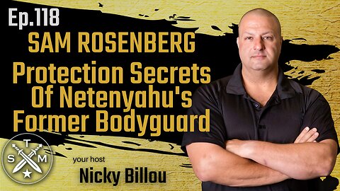 SMP EP118: Sam Rosenberg - Protection Secrets Of Netenyahu’s Former Bodyguard