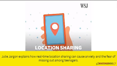 Julie Jargon explains how real-time location sharing can cause anxiety and the fear of missing