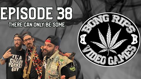 Bong Rips and Video Games | Episode 38 | There Can Only Be Some