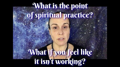 What is the Point of Any Spiritual Practice? And What If Your Spiritual Practice Isn’t Working?