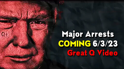 Major Arrests COMING 6/3/2023 ~ Great Q Video