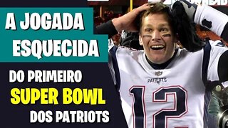 A MAIOR DINASTIA DA NFL - A JOGADA ESQUECIDA DO PRIMEIRO SUPER BOWL DE TOM BRADY E O NE PATRIOTS