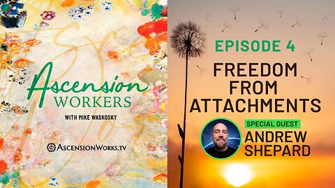 Ascension Workers #4: Freedom from Attachments with Andrew