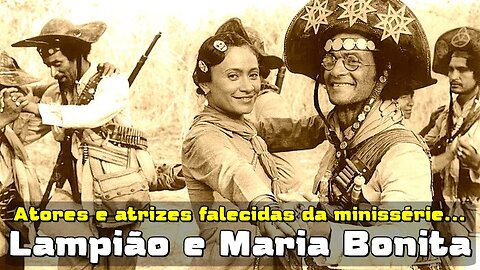 ATORES E ATRIZES DA MINISSÉRIE "LAMPIÃO E MARIA BONITA" (1982) QUE JÁ FALECERAM.