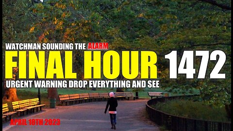 FINAL HOUR 1472 - URGENT WARNING DROP EVERYTHING AND SEE - WATCHMAN SOUNDING THE ALARM