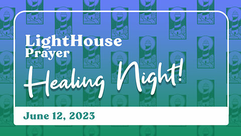 Lighthouse Prayer: Healing Night! // June 11, 2023