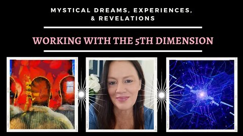 Working with the 5th Dimension / Mystical Dreams and Experiences