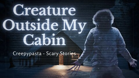 There's A Creature Outside My Cabin | Scary Stories | Creepypasta