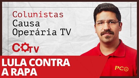 Lula contra a rapa - Colunistas da COTV | Rafael Dantas