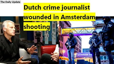 Dutch crime journalist wounded in Amsterdam shooting | The Daily Update