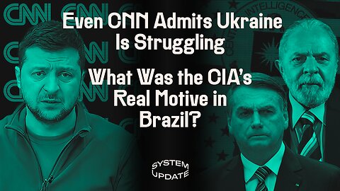 CNN—And Their Govt Sources—Admit Ukraine Counteroffensive “Not Meeting Expectations.” Plus: Ignorant Liberals Praise Benevolent CIA for "Securing Brazil's Election" | SYSTEM UPDATE #104