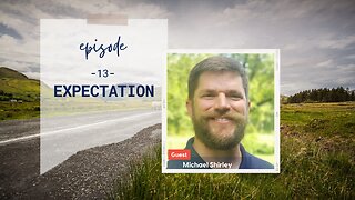 Expectation | Episode 13 | Part 2 with Michael Shirley | Two Roads Crossing