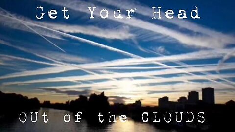 Get Your Head Out of the CLOUDS - chemtrails
