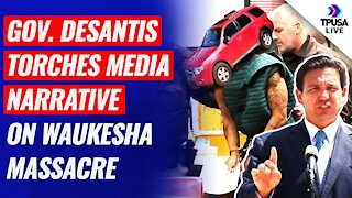 Gov. DeSantis Torches Media Narrative On The Waukesha Massacre