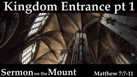 Kingdom Entrance Pt.1 - Matthew 7:7-11