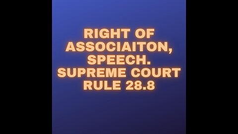 Court 101- Right of Association, Speech, and Effect of Incompetence - Supreme Court Rule 28.8