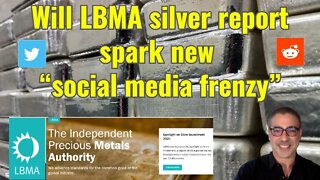 Will LBMA silver report spark new “social media frenzy"