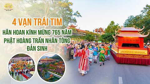 4 vạn trái tim hân hoan kính mừng 765 năm Phật hoàng Trần Nhân Tông đản sinh