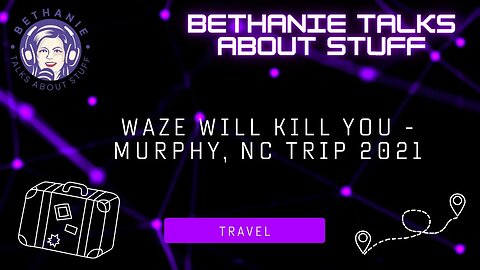 Waze Will Kill You – Murphy, NC Trip 2021