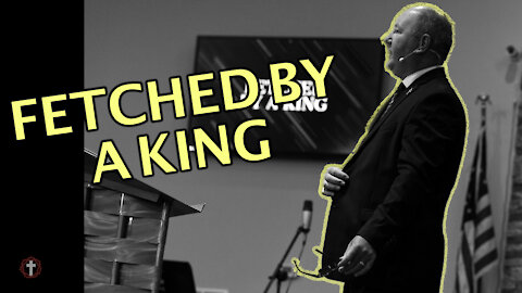 "Fetched by the King" | Pastor Ron Russell