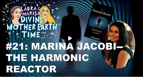 LAURA EISENHOWER - DIVINE MOTHER EARTH TIME #21: Marina Jacobi - The Harmonic Reactor!