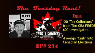 Ep#214 Tuesday Rant 20 Fired from the CRA/”Tides” cash involved in Canadian Elections