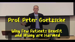 Prof. Peter Goetzsche : Why Few Patients Benefit and Many are Harmed