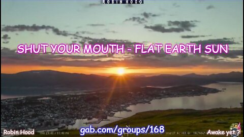 SHUT YOUR MOUTH - FLAT EARTH SUN