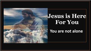 Jesus is Here for You You are not alone