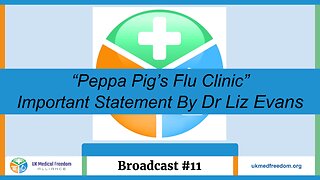 UK Medical Freedom Alliance: Broadcast #11 - “Peppa Pig’s Flu Clinic” - Statement By Dr Liz Evans