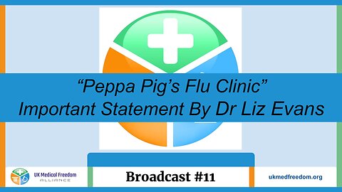 UK Medical Freedom Alliance: Broadcast #11 - “Peppa Pig’s Flu Clinic” - Statement By Dr Liz Evans