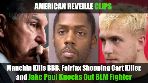Joe Manchin Kills BBB, Fairfax Shopping Cart Killer, and Jake Paul Knocks Out BLM Fighter