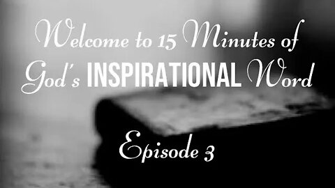 15 Minutes of God’s Inspirational Word King James Scripture- Episode 3