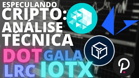 ESPECULANDO CRIPTO: ANÁLISE TÉCNICA DOT / GALA / IOTX / LRC